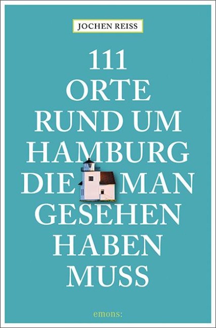 111 Orte rund um Hamburg, die man gesehen haben muss - Jochen Reiss