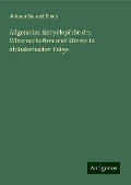 Allgemeine Encyclopädie der Wissenschaften und Künste in alphabetischer Folge - Johann Samuel Ersch