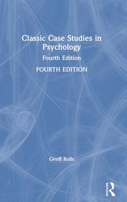 Classic Case Studies in Psychology - Geoff Rolls