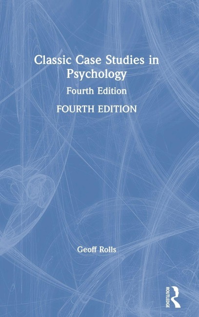 Classic Case Studies in Psychology - Geoff Rolls