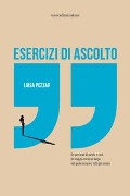 Cover-Bild zum Titel 'Esercizi di ascolto. Un percorso di parole e voci. Un viaggio verso un luogo nel quale scoprirci tutti più umani' von 'Luisa Pozzar'