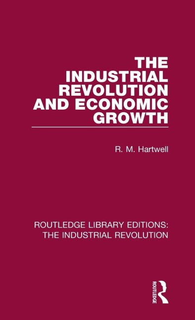 The Industrial Revolution and Economic Growth - R. M. Hartwell