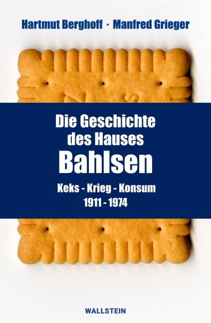 Die Geschichte des Hauses Bahlsen - Hartmut Berghoff, Manfred Grieger