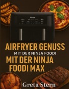Cover-Bild zum Titel 'Airfryer Genuss mit der Ninja Foodi MAX Dual Zone' von 'Greta Stern'