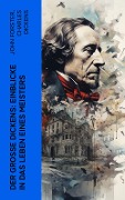 Der große Dickens: Einblicke in das Leben eines Meisters - Charles Dickens, John Forster