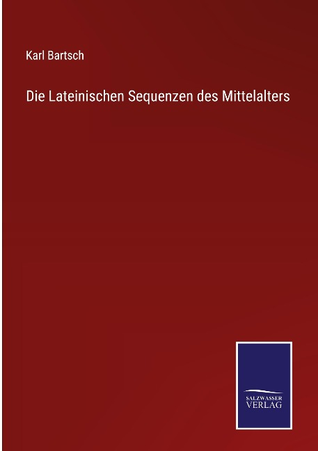 Die Lateinischen Sequenzen des Mittelalters - Karl Bartsch
