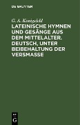 Cover-Bild zum Titel 'Lateinische Hymnen und Gesänge aus dem Mittelalter. Deutsch, unter Beibehaltung der Versmaße' von 'G. A. Königsfeld'
