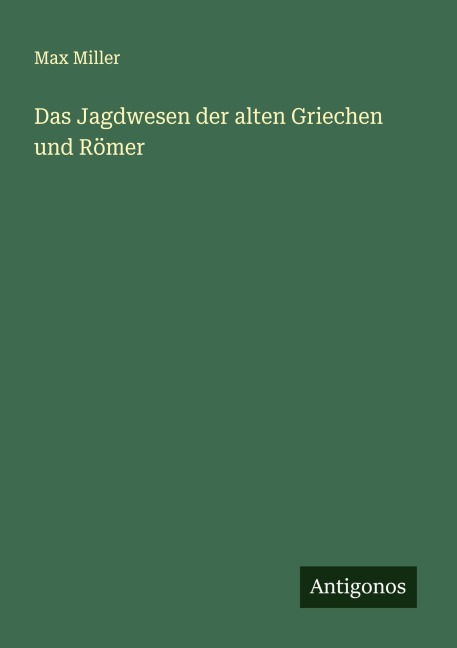 Das Jagdwesen der alten Griechen und Römer - Max Miller