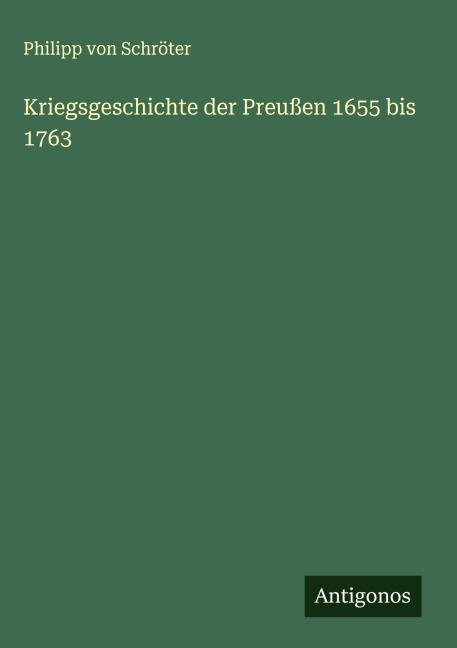 Kriegsgeschichte der Preußen 1655 bis 1763 - Philipp von Schröter