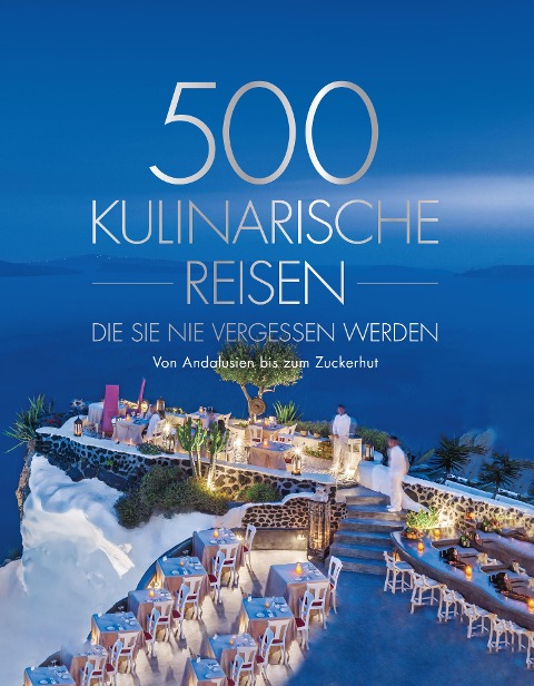 500 kulinarische Reisen, die Sie nie vergessen werden - 