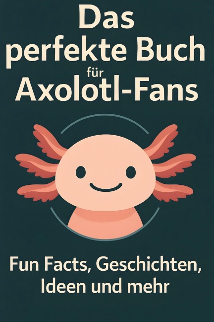 Das perfekte Buch für Axolotl-Fans - Sarah Schmid