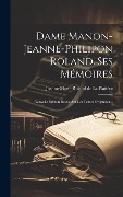 Dame Manon-jeanne-philipon Roland. Ses Mémoires: Nouvelle Édition Revue Sur Les Textes Originaux... - 