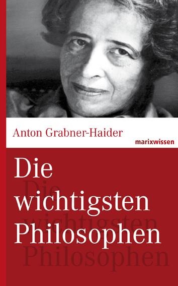 Die wichtigsten Philosophen - Anton Grabner-Haider