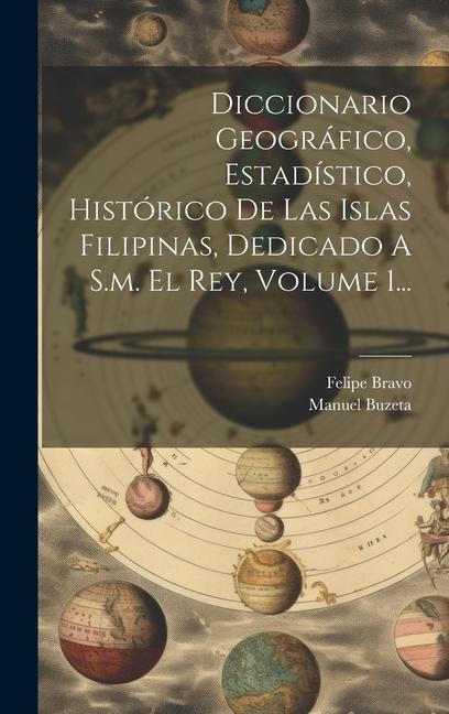 Diccionario Geográfico, Estadístico, Histórico De Las Islas Filipinas, Dedicado A S.m. El Rey, Volume 1... - Manuel Buzeta, Felipe Bravo