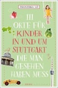 Cover-Bild zum Titel '111 Orte für Kinder in und um Stuttgart, die man gesehen haben muss' von 'Franziska Lô'