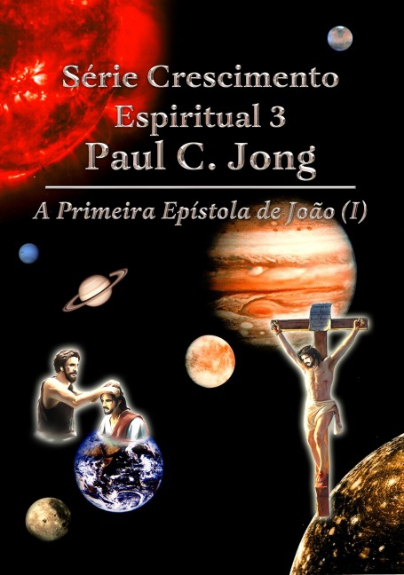 Série Crescimento Espiritual 3 Paul C. Jong - A Primeira Epístola de João (¿) - Paul C. Jong