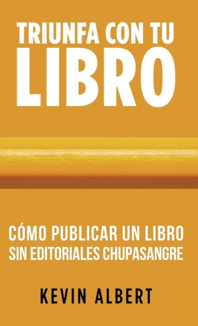 Cómo publicar un libro sin editoriales chupasangre - Kevin Albert