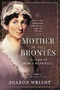 Mother of the Brontës: When Maria Met Patrick - 200th Anniversary Edition - Sharon Wright