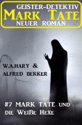Cover-Bild zum Titel 'Mark Tate und die Weiße Hexe: Neuer Mark Tate Roman 7' von 'Alfred Bekker, W. A. Hary'