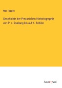 Cover-Bild zum Titel 'Geschichte der Preussichen Historiographie von P. v. Dusburg bis auf K. Schütz' von 'Max Töppen'