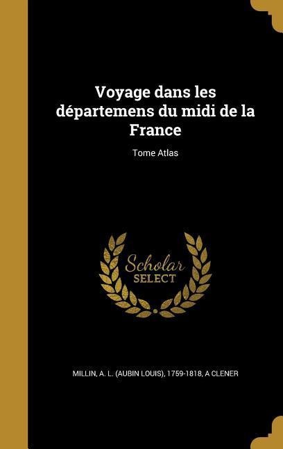 Voyage dans les départemens du midi de la France; Tome Atlas - A. Clener