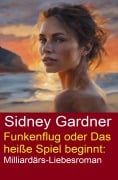 Cover-Bild zum Titel 'Funkenflug oder Das heiße Spiel beginnt: Milliardärs-Liebesroman' von 'Sidney Gardner'