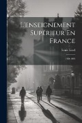 L'enseignement Supérieur En France: 1789-1893 - Louis Liard