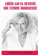 Cover-Bild zum Titel 'Libère-toi et deviens une femme audacieuse' von 'Fabienne Raduly'