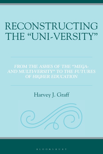 Reconstructing the "Uni-versity" - Harvey J. Graff