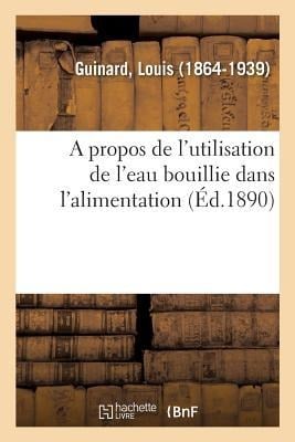 A propos de l'utilisation de l'eau bouillie dans l'alimentation - Louis Guinard