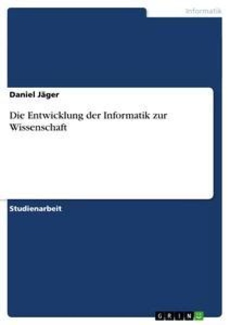 Die Entwicklung der Informatik zur Wissenschaft - Daniel Jäger