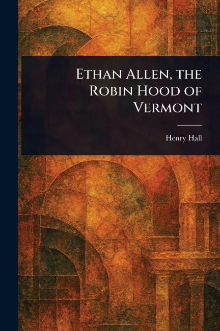 Ethan Allen, the Robin Hood of Vermont - Henry Hall