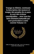 Cover-Bild zum Titel 'Voyage en Sibérie, contenant la description des moeurs et usages des peuples de ce pays, le cour des rivières considérables ... avec tous les faits d'' von ''