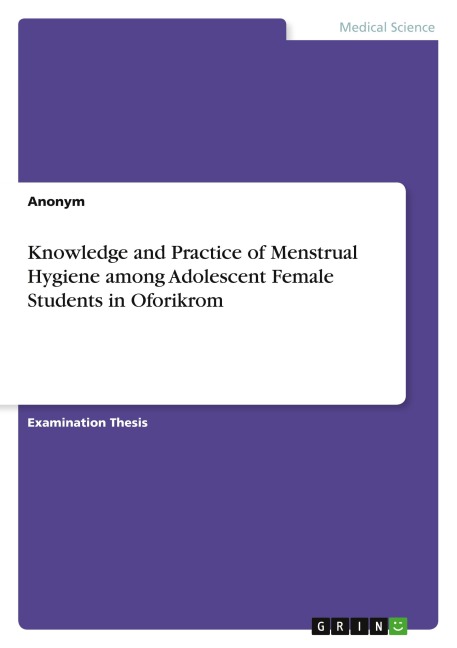 Knowledge and Practice of Menstrual Hygiene among Adolescent Female Students in Oforikrom - Anonymous