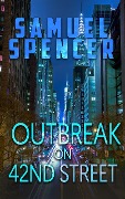 Outbreak on 42nd Street (In the Grips of Silent Terror, #1) - Spencer Samuel, Samuel Spencer