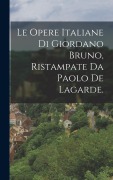 Cover-Bild zum Titel 'Le Opere Italiane Di Giordano Bruno, Ristampate Da Paolo De Lagarde.' von 'Anonymous'