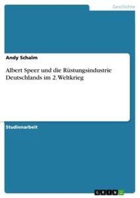 Albert Speer und die Rüstungsindustrie  Deutschlands im 2. Weltkrieg - Andy Schalm