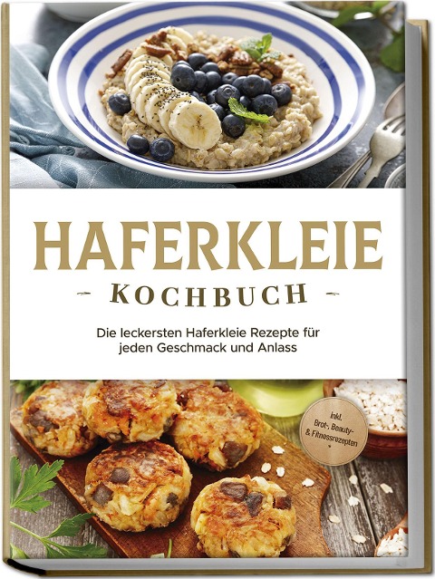 Haferkleie Kochbuch: Die leckersten Haferkleie Rezepte für jeden Geschmack und Anlass - inkl. Brot-, Beauty- & Fitnessrezepten - Marie Schilling