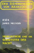 Cover-Bild zum Titel 'Moronthor und die Schwester der Nacht: Der Dämonenjäger von Aranaque 324' von 'James Melvoin'