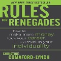 Rules for Renegades Lib/E: How to Make More Money, Rock Your Career, and Revel in Your Individuality - Christine Comaford-Lynch
