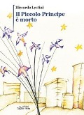 Il Piccolo Principe è morto - Riccardo Lestini