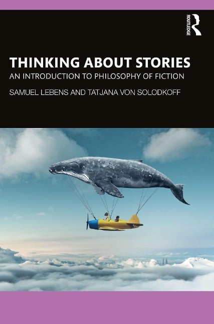 Thinking about Stories - Samuel Lebens, Tatjana von Solodkoff