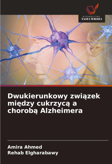 Dwukierunkowy zwi¿zek mi¿dzy cukrzyc¿ a chorob¿ Alzheimera - Amira Ahmed, Rehab Elgharabawy
