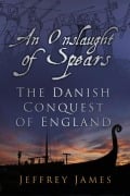 Cover-Bild zum Titel 'An Onslaught of Spears: The Danish Conquest of England' von 'Jeffrey James'