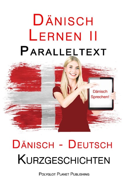Dänisch Lernen II - Paralleltext - Einfache Kurzgeschichten (Dänisch - Deutsch) - Polyglot Planet Publishing