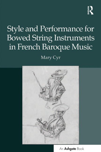 Style and Performance for Bowed String Instruments in French Baroque Music - Mary Cyr