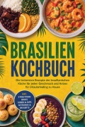 Cover-Bild zum Titel 'Brasilien Kochbuch: Die leckersten Rezepte der brasilianischen Küche für jeden Geschmack und Anlass - für Urlaubsfeeling zu Hause - inkl. Streetfood, Brote, Soßen & Dips, Getränke & Desserts' von 'Merle Azevedo'