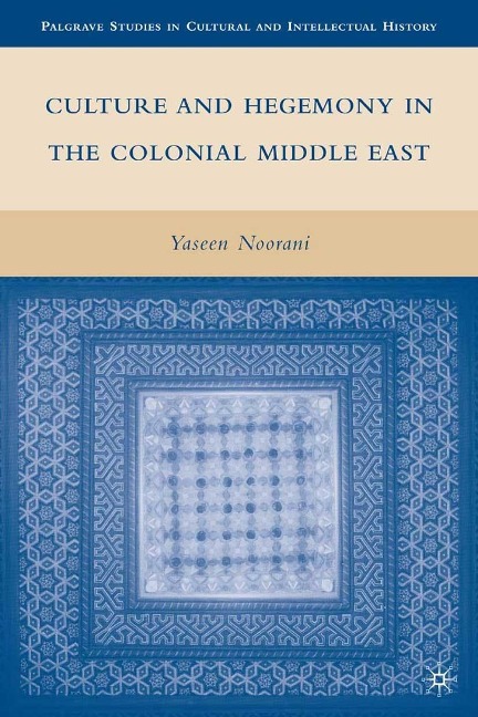Culture and Hegemony in the Colonial Middle East - Y. Noorani