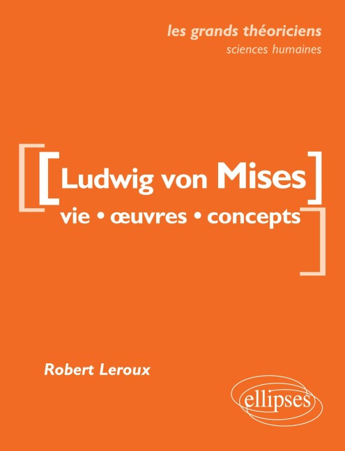 von Mises Ludwig - Vie, ¿uvres, concepts - Robert Leroux
