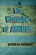 Cover-Bild zum Titel 'The Worldview of Atheism' von 'Jensen DG. Mañebog'
